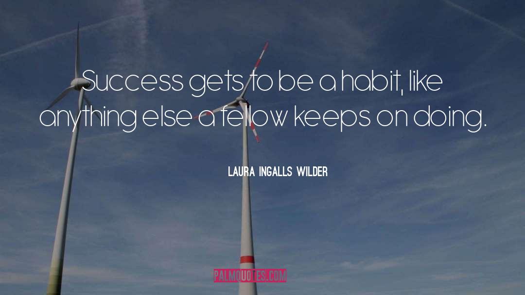Laura Ingalls Wilder Quotes: Success gets to be a