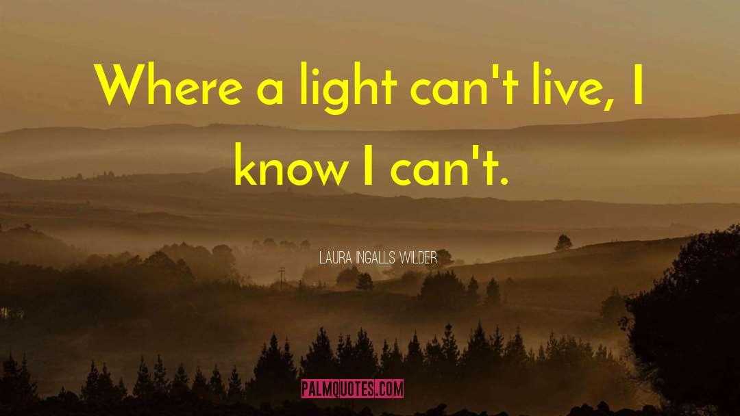Laura Ingalls Wilder Quotes: Where a light can't live,