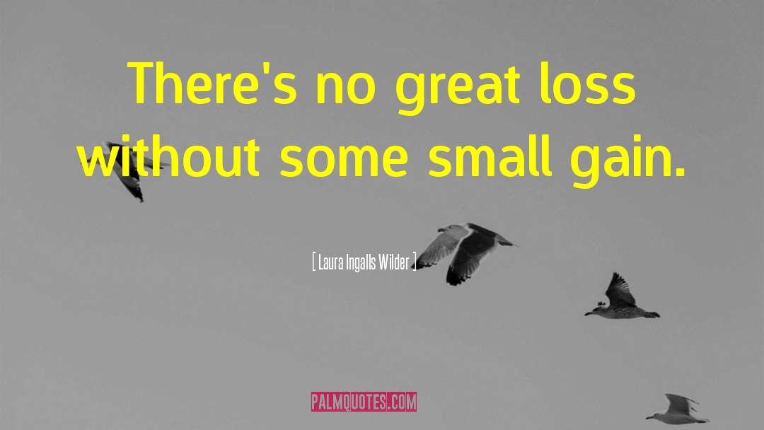 Laura Ingalls Wilder Quotes: There's no great loss without