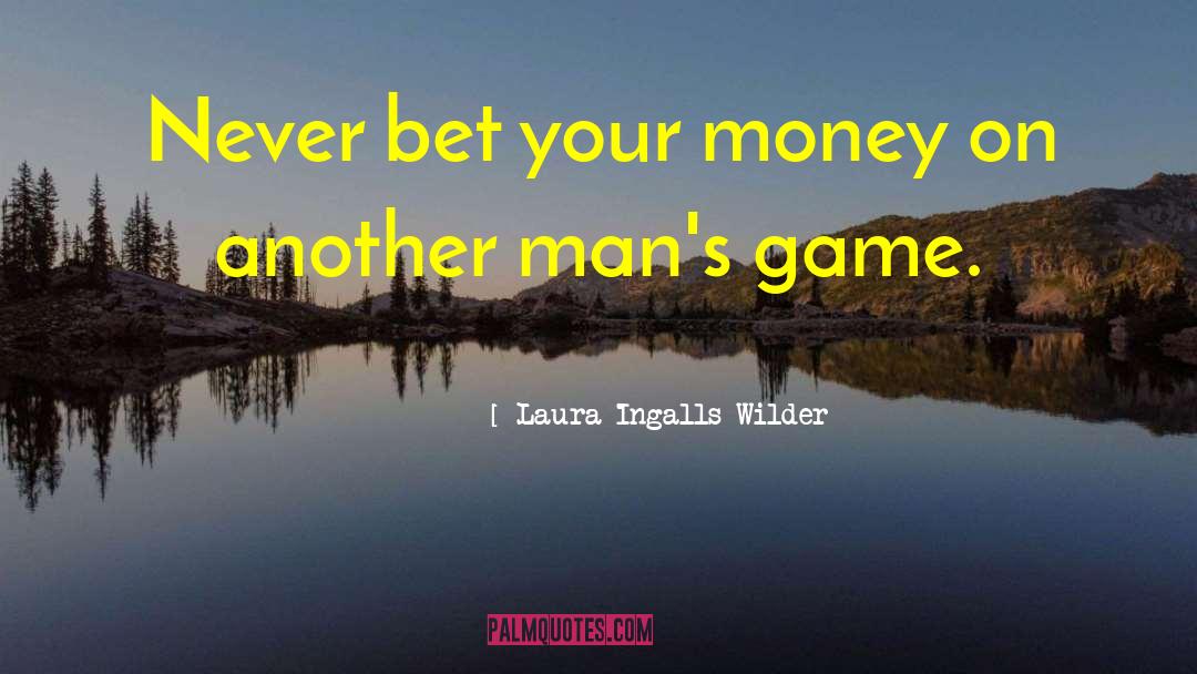 Laura Ingalls Wilder Quotes: Never bet your money on