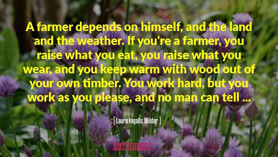 Laura Ingalls Wilder Quotes: A farmer depends on himself,