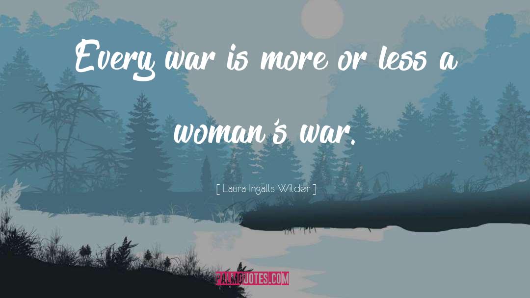 Laura Ingalls Wilder Quotes: Every war is more or