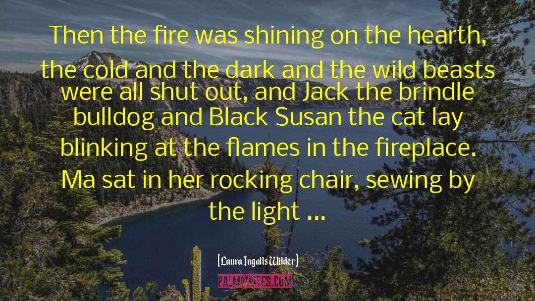 Laura Ingalls Wilder Quotes: Then the fire was shining