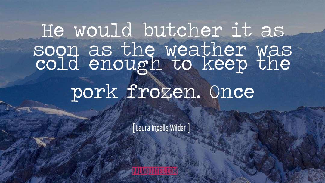 Laura Ingalls Wilder Quotes: He would butcher it as