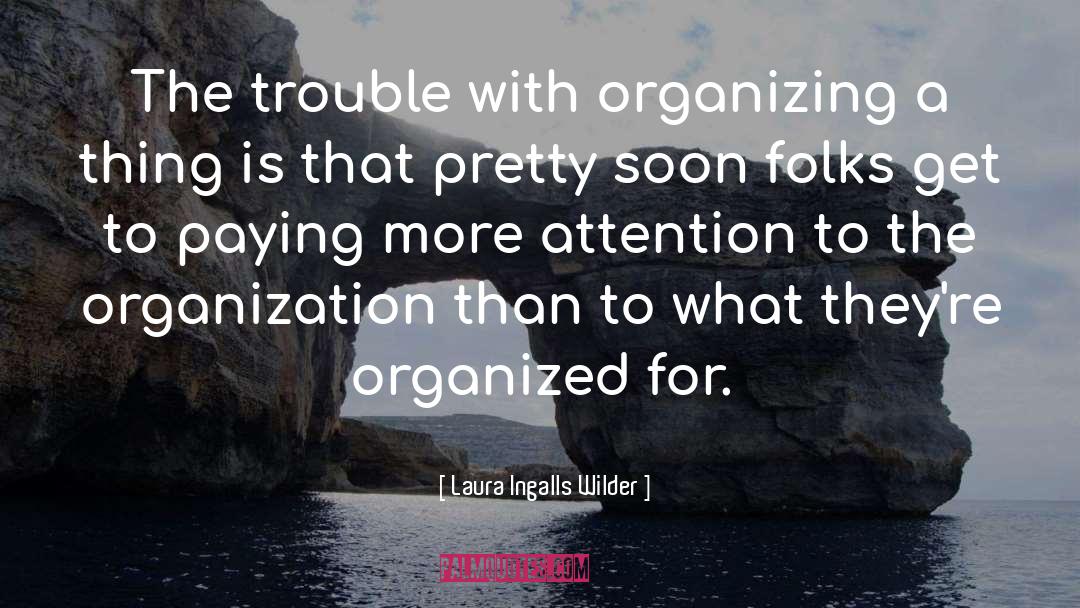 Laura Ingalls Wilder Quotes: The trouble with organizing a