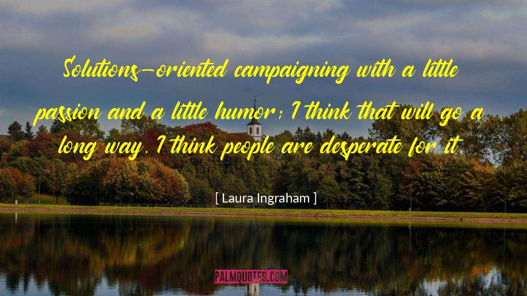 Laura Ingraham Quotes: Solutions-oriented campaigning with a little