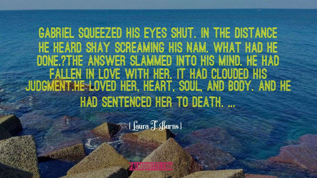 Laura J. Burns Quotes: Gabriel Squeezed His Eyes Shut.