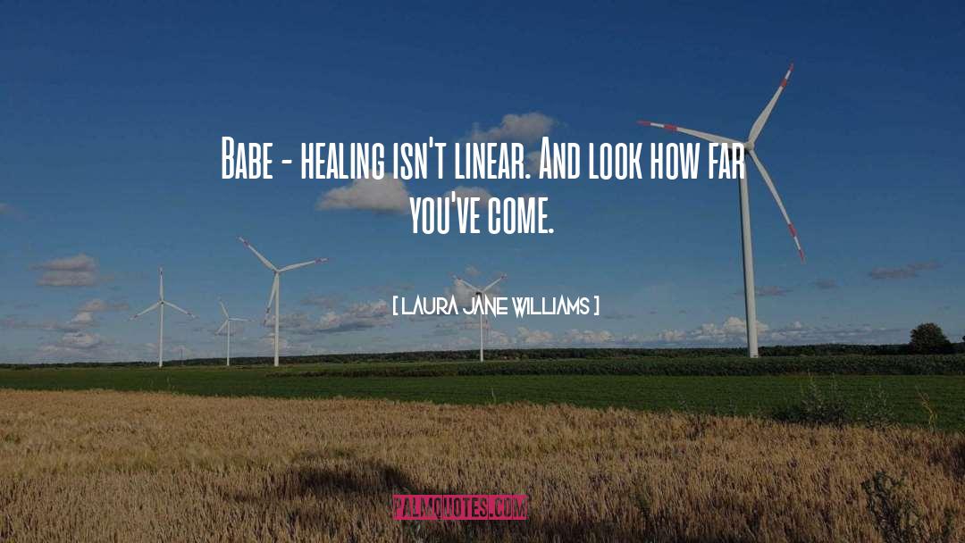 Laura Jane Williams Quotes: Babe - healing isn't linear.