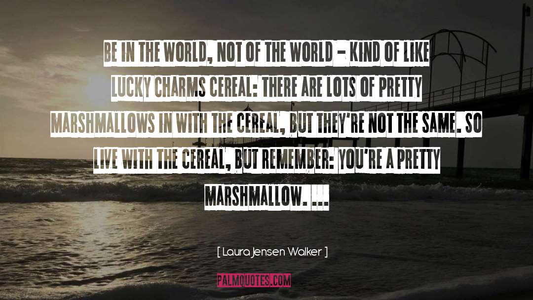 Laura Jensen Walker Quotes: Be in the World, Not
