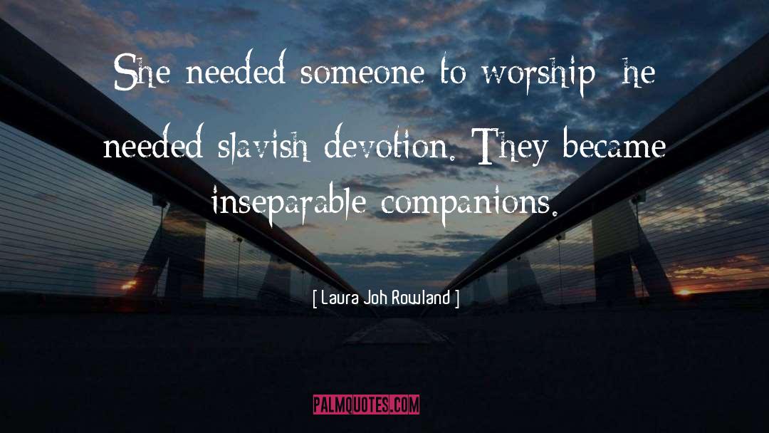Laura Joh Rowland Quotes: She needed someone to worship;