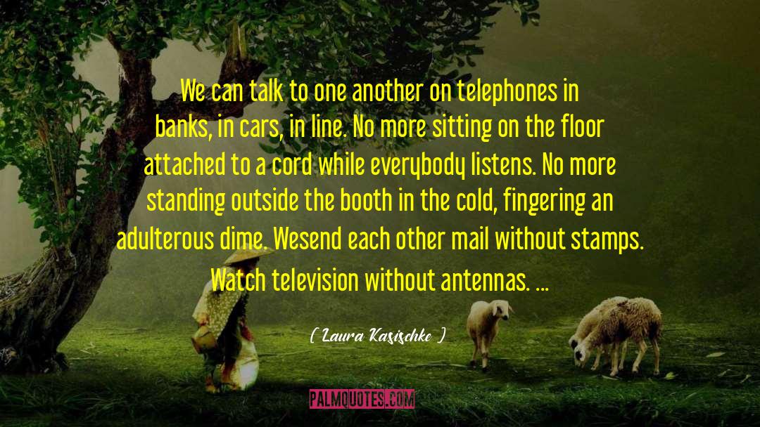 Laura Kasischke Quotes: We can talk to one