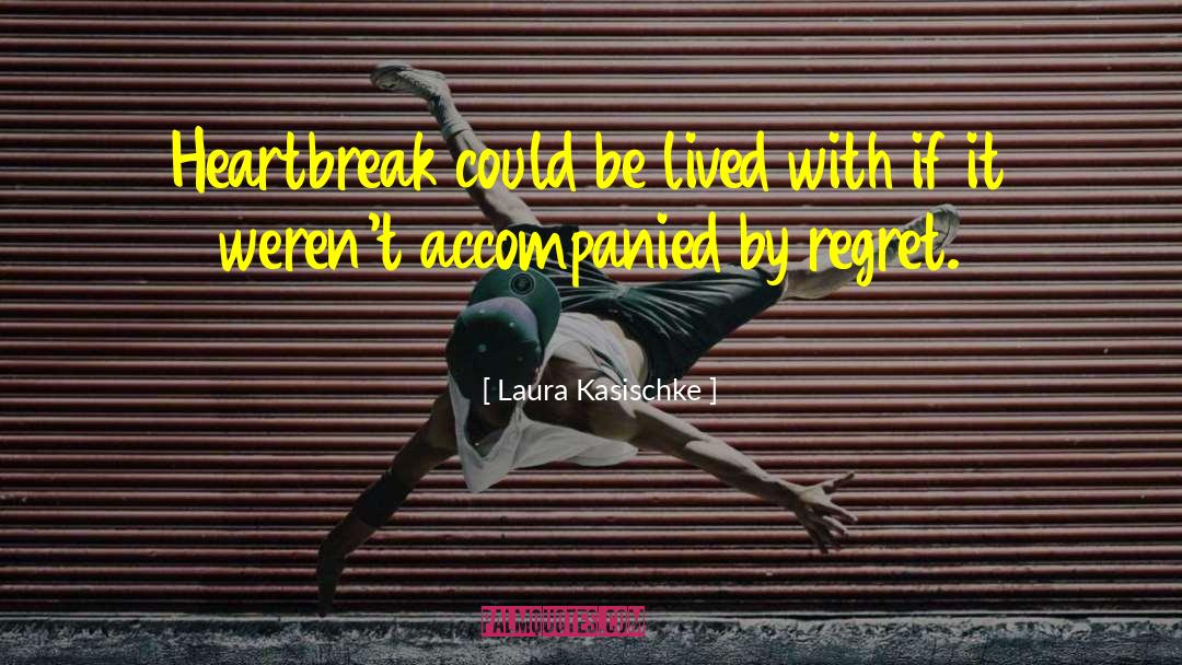 Laura Kasischke Quotes: Heartbreak could be lived with