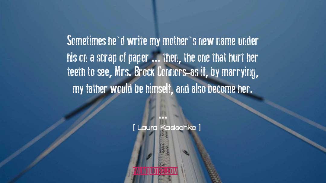 Laura Kasischke Quotes: Sometimes he'd write my mother's