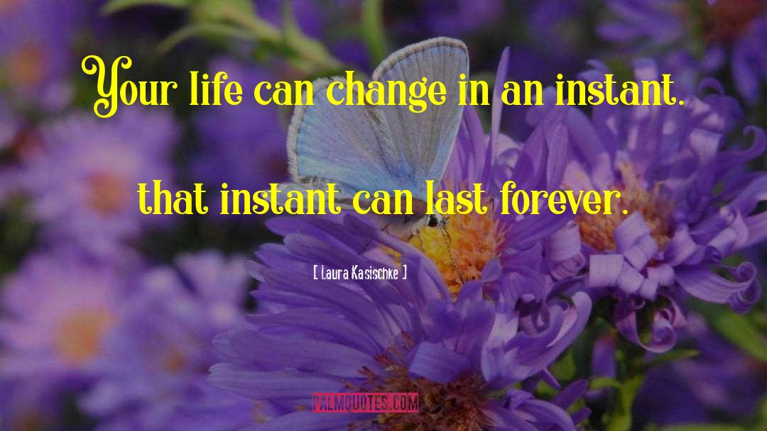 Laura Kasischke Quotes: Your life can change in