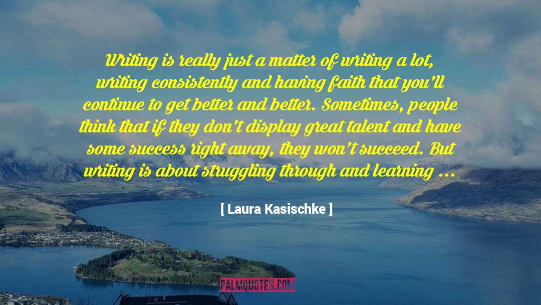Laura Kasischke Quotes: Writing is really just a