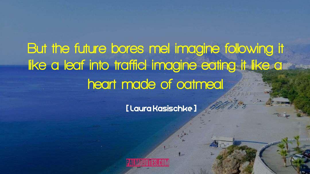 Laura Kasischke Quotes: But the future bores me.<br>I