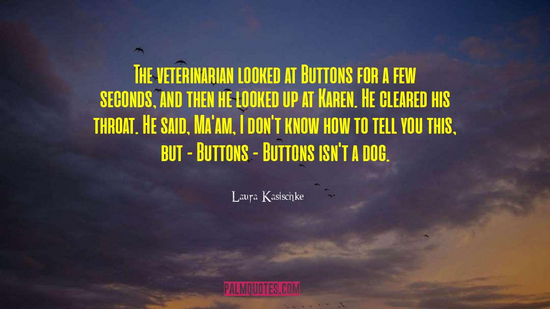 Laura Kasischke Quotes: The veterinarian looked at Buttons