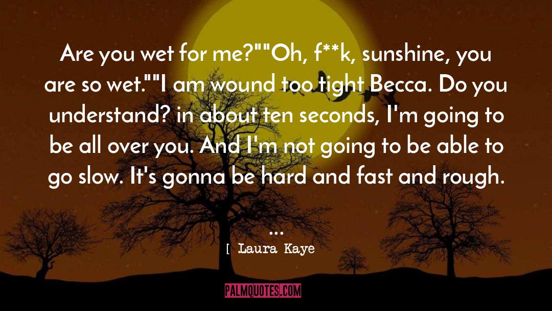 Laura Kaye Quotes: Are you wet for me?