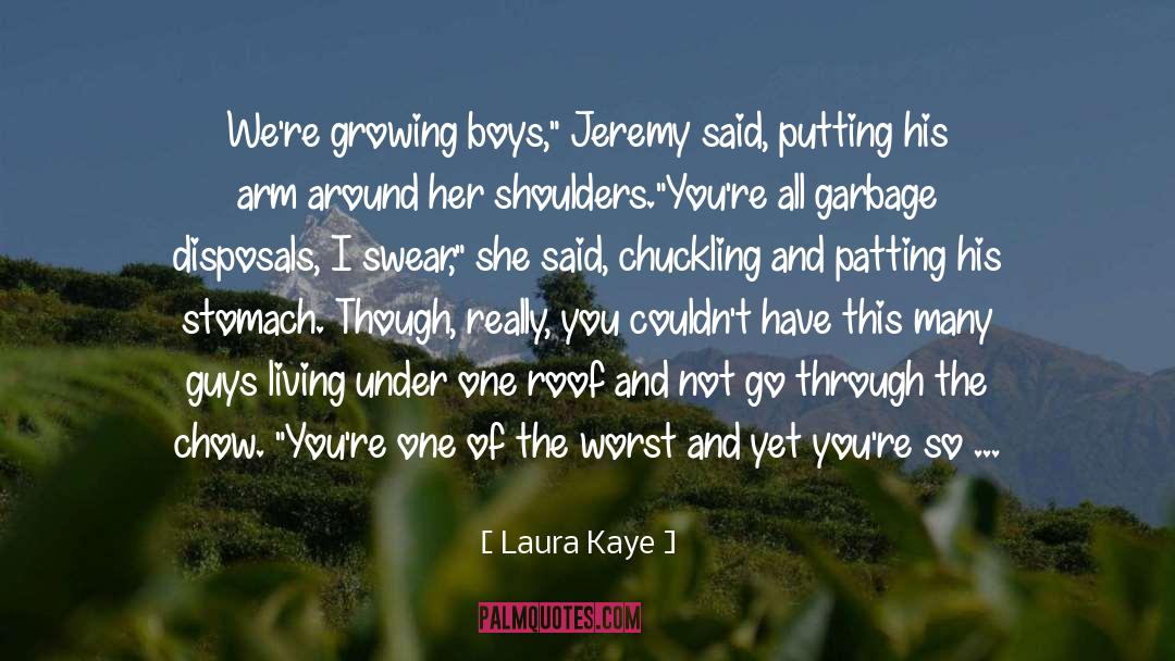 Laura Kaye Quotes: We're growing boys,