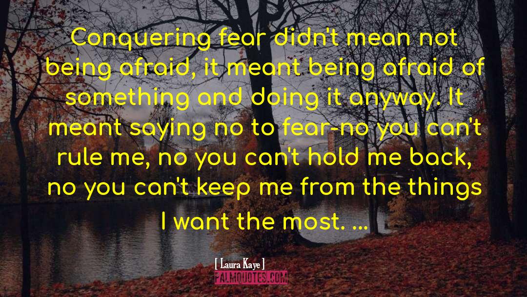 Laura Kaye Quotes: Conquering fear didn't mean not