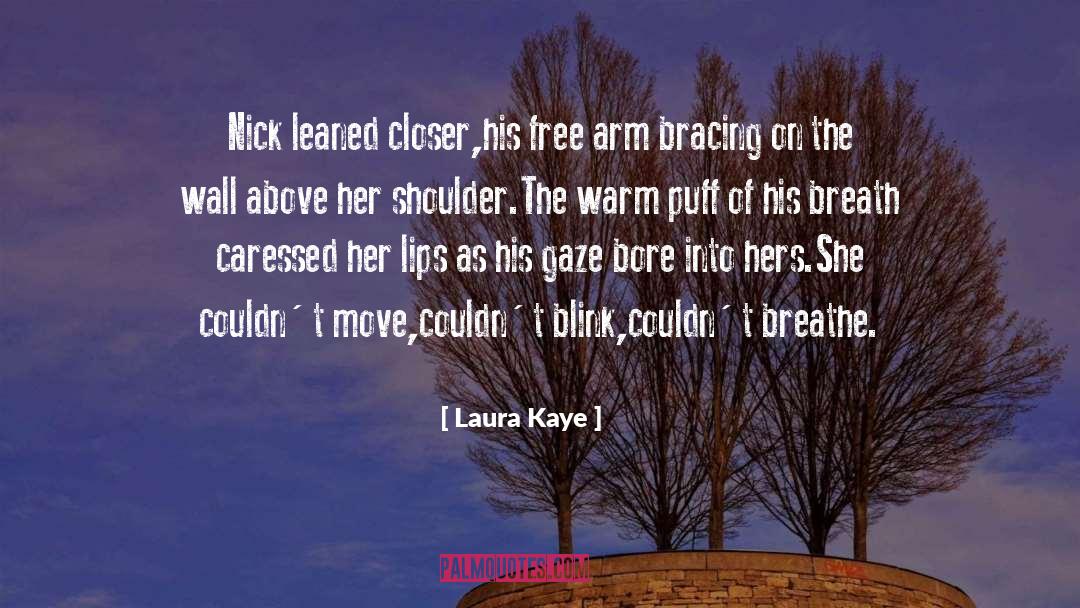 Laura Kaye Quotes: Nick leaned closer,his free arm