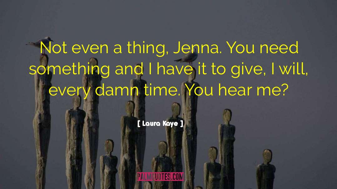 Laura Kaye Quotes: Not even a thing, Jenna.