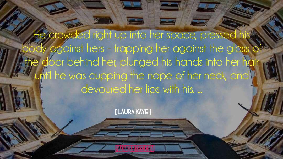 Laura Kaye Quotes: He crowded right up into