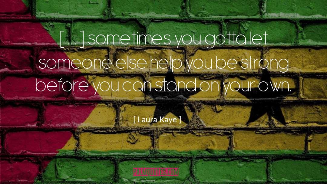 Laura Kaye Quotes: [ ... ] sometimes you