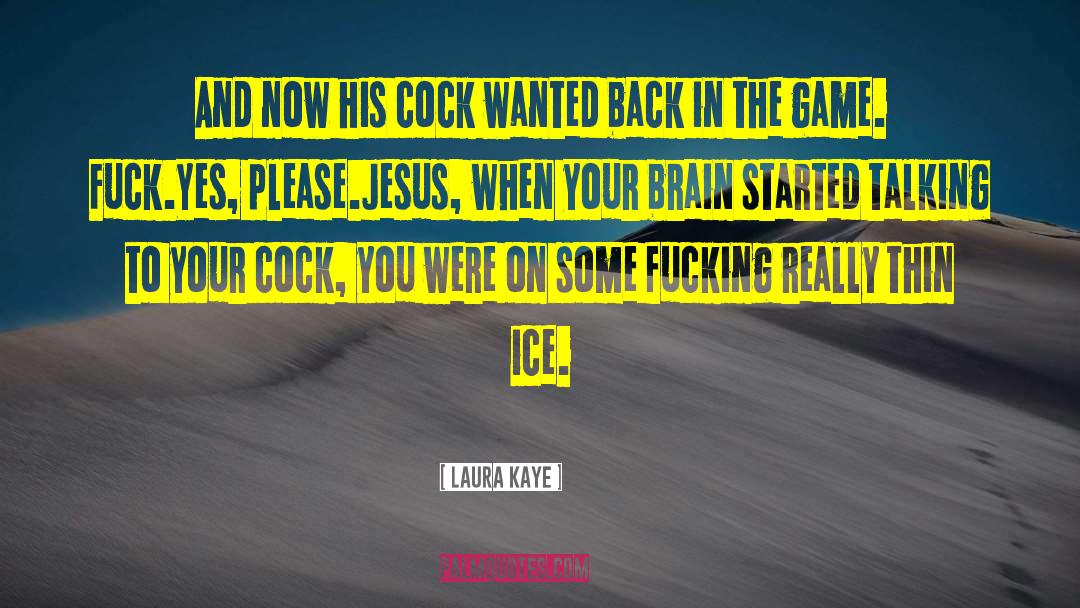 Laura Kaye Quotes: And now his cock wanted