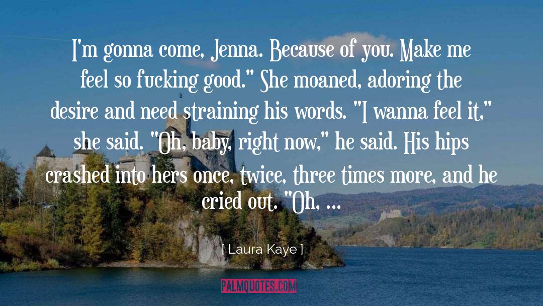 Laura Kaye Quotes: I'm gonna come, Jenna. Because