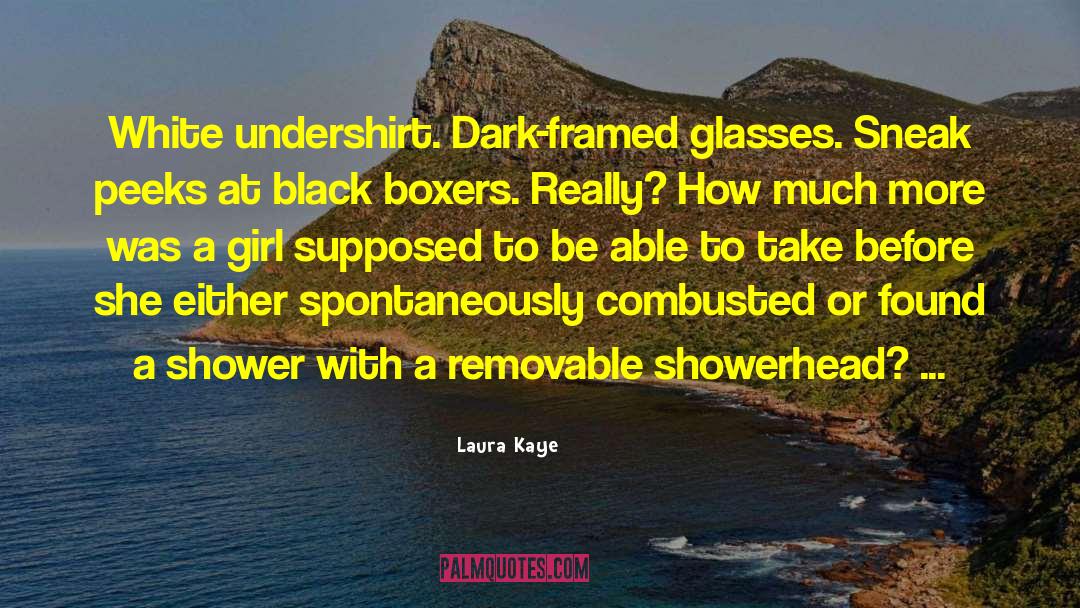 Laura Kaye Quotes: White undershirt. Dark-framed glasses. Sneak