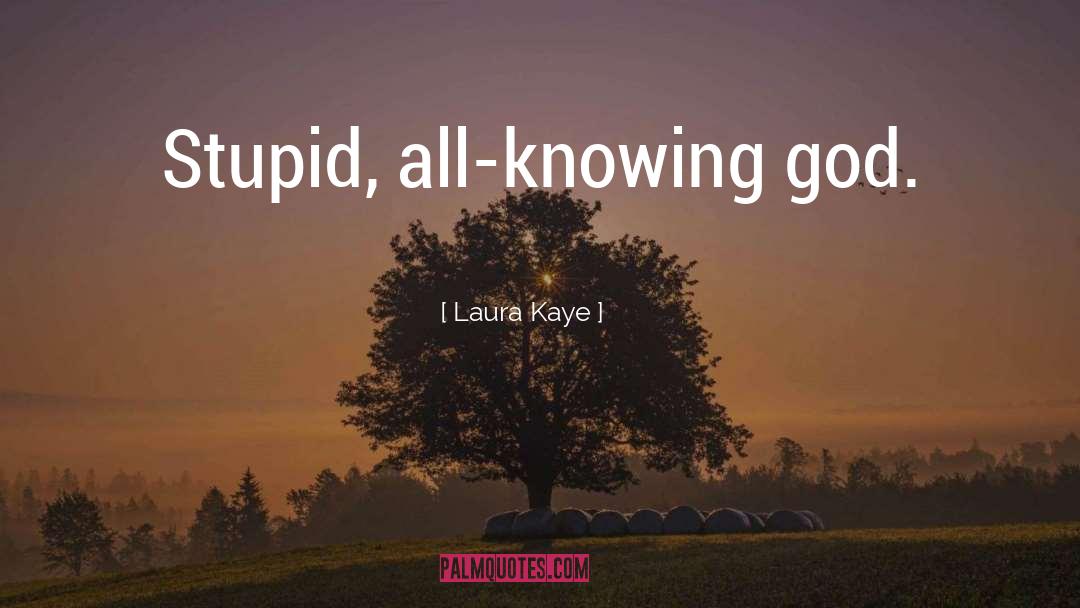 Laura Kaye Quotes: Stupid, all-knowing god.