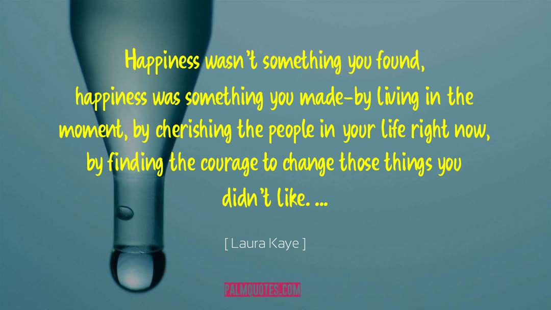 Laura Kaye Quotes: Happiness wasn't something you found,