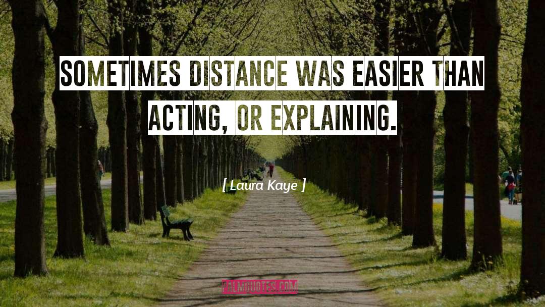 Laura Kaye Quotes: Sometimes distance was easier than