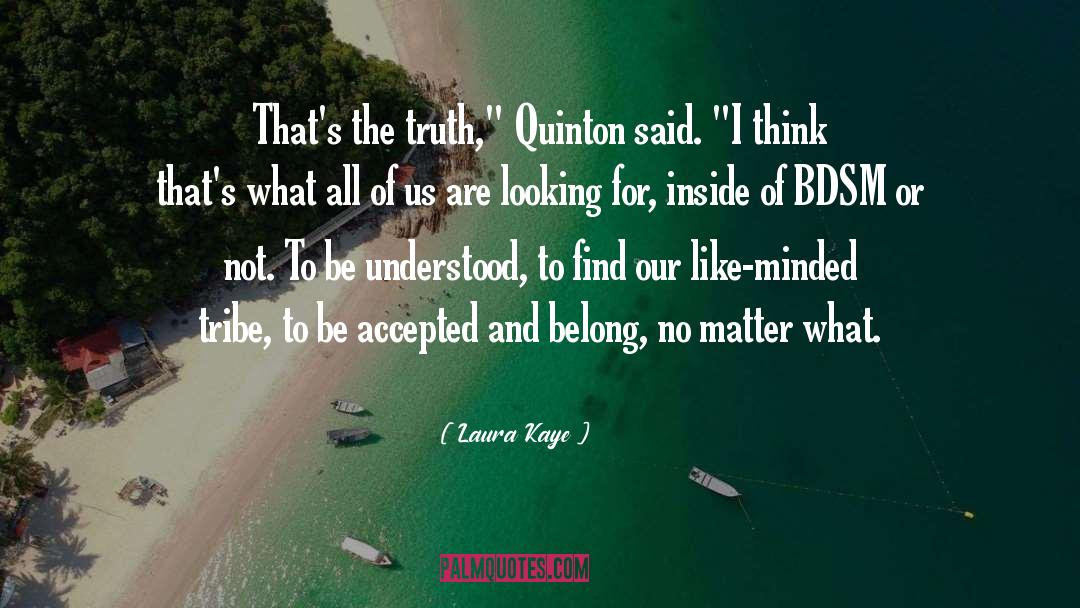 Laura Kaye Quotes: That's the truth,