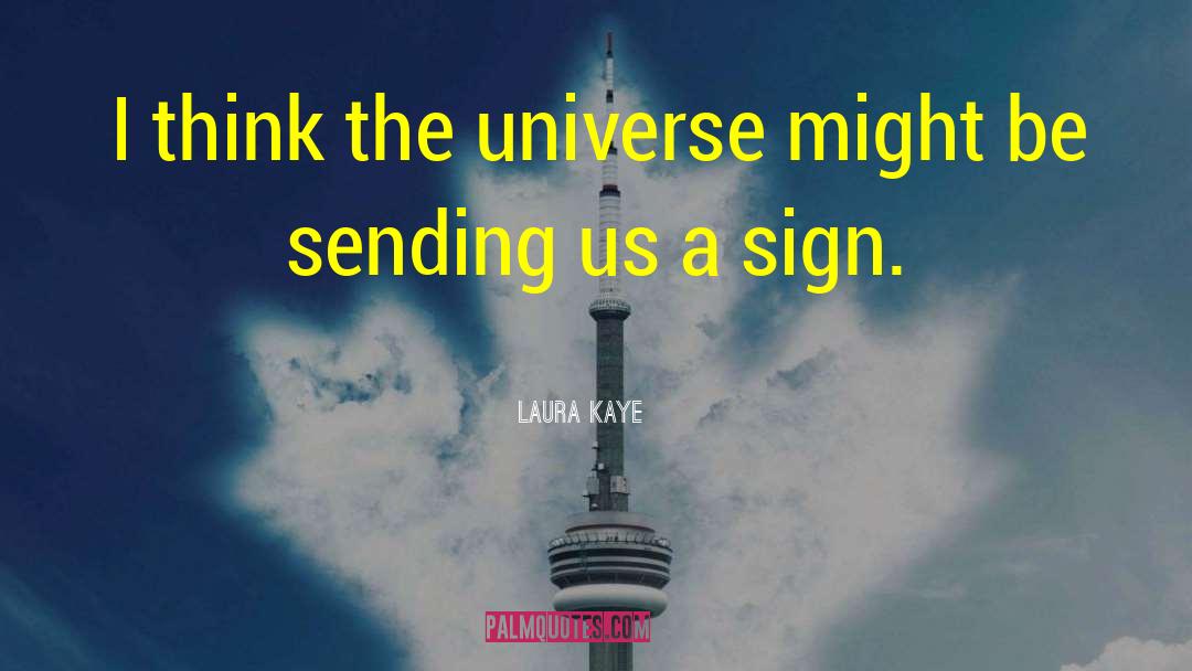 Laura Kaye Quotes: I think the universe might