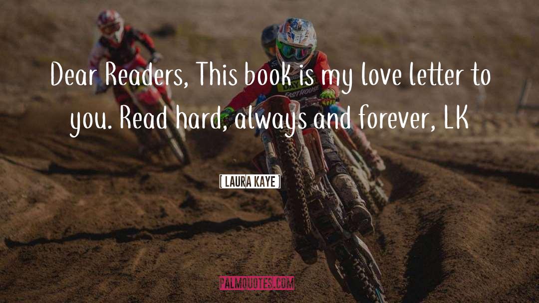 Laura Kaye Quotes: Dear Readers, This book is