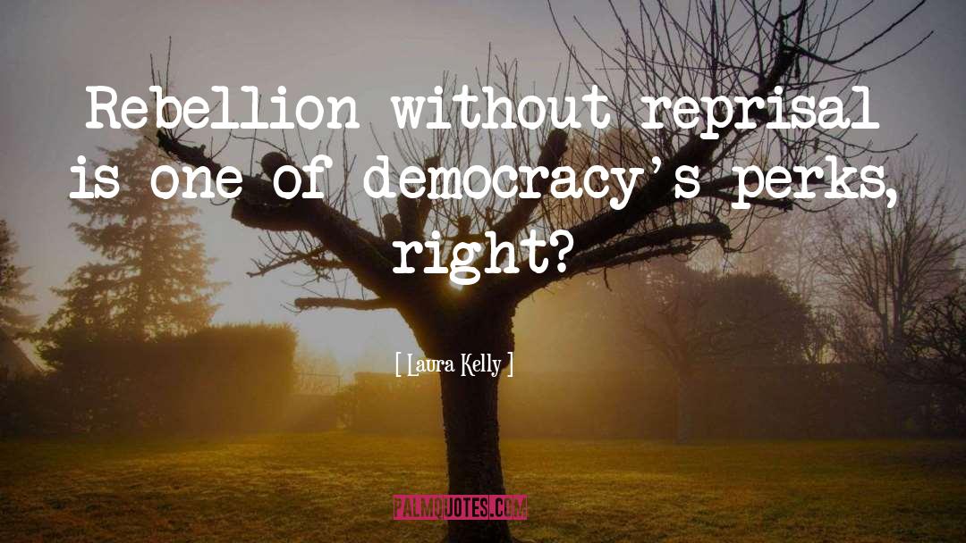 Laura Kelly Quotes: Rebellion without reprisal is one