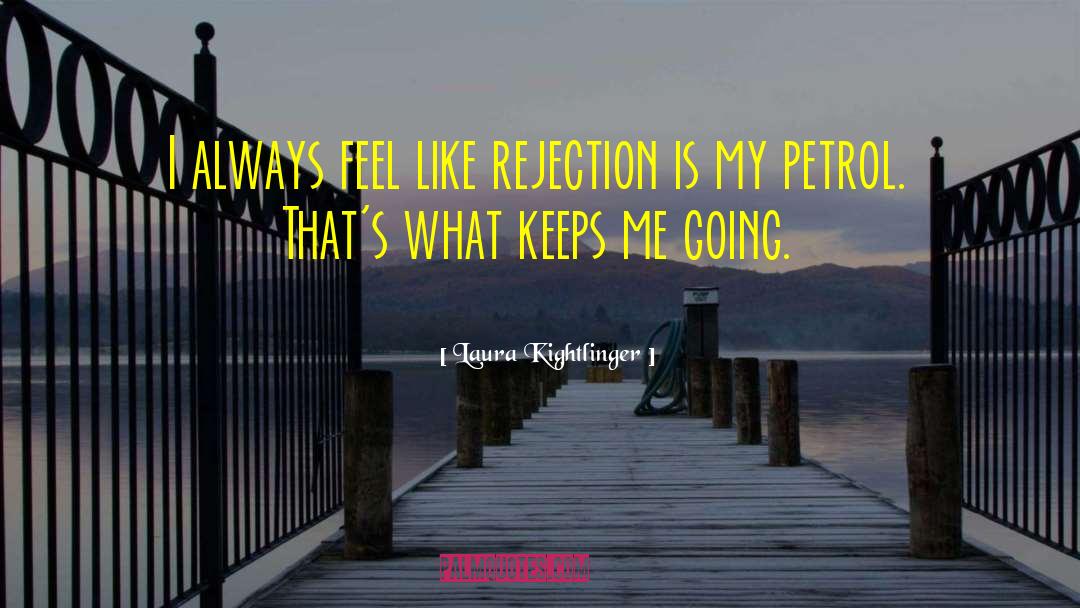 Laura Kightlinger Quotes: I always feel like rejection