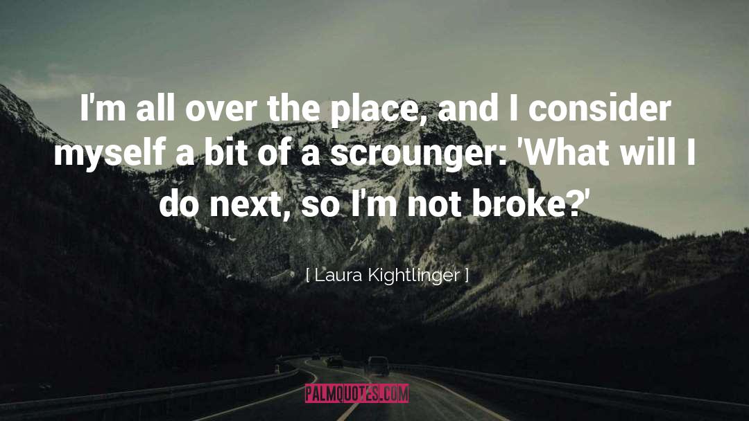 Laura Kightlinger Quotes: I'm all over the place,