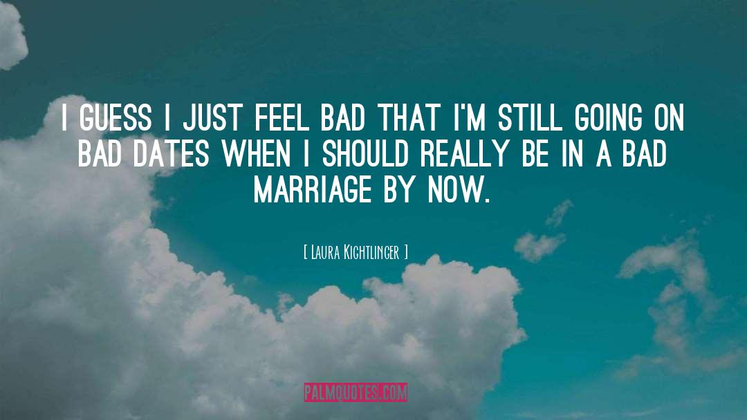 Laura Kightlinger Quotes: I guess I just feel