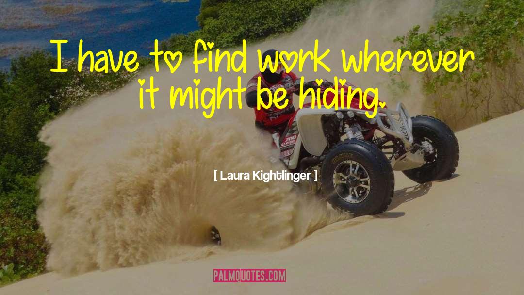 Laura Kightlinger Quotes: I have to find work