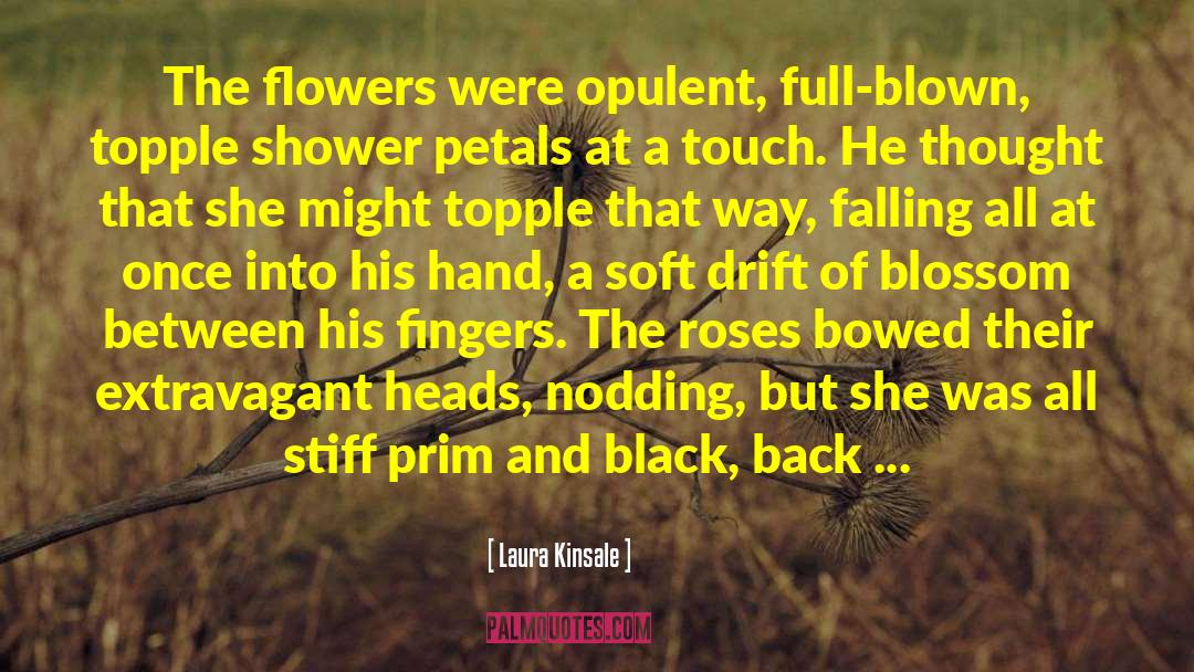 Laura Kinsale Quotes: The flowers were opulent, full-blown,