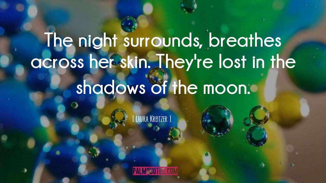 Laura Kreitzer Quotes: The night surrounds, breathes across