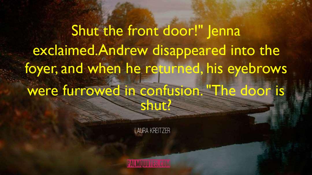 Laura Kreitzer Quotes: Shut the front door!