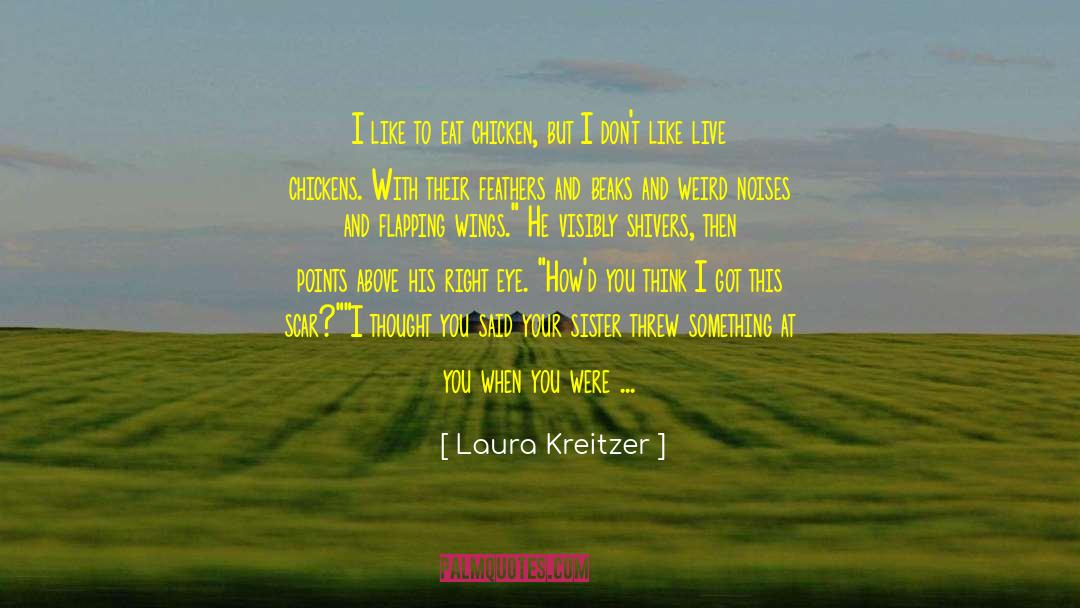 Laura Kreitzer Quotes: I like to eat chicken,