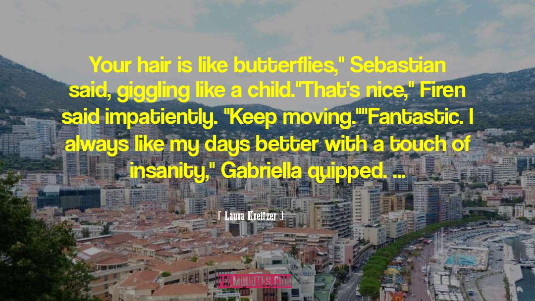 Laura Kreitzer Quotes: Your hair is like butterflies,