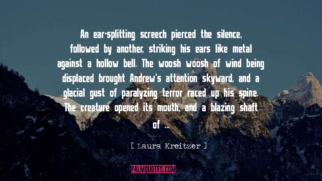 Laura Kreitzer Quotes: An ear-splitting screech pierced the