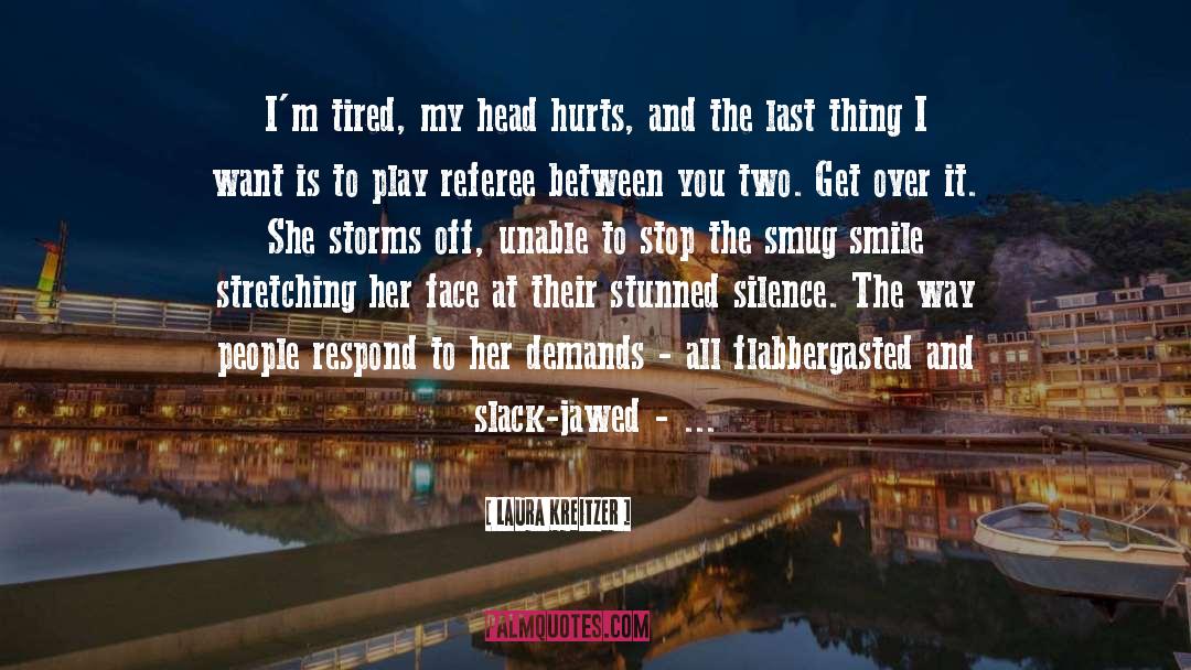 Laura Kreitzer Quotes: I'm tired, my head hurts,