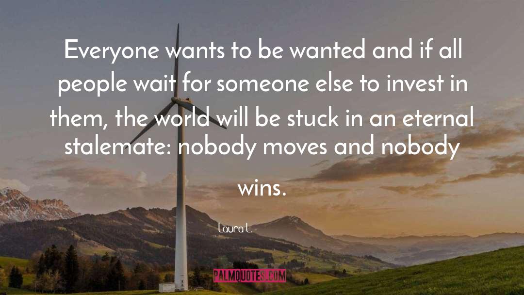 Laura L. Quotes: Everyone wants to be wanted